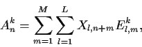 \begin{displaymath}A^k_n = \sum_{m=1}^M \sum_{l=1}^L X_{l,n+m} E^k_{l,m},
\end{displaymath}